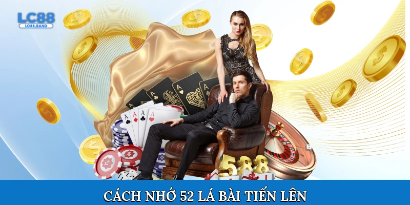 Cách nhớ 52 lá bài Tiến Lên